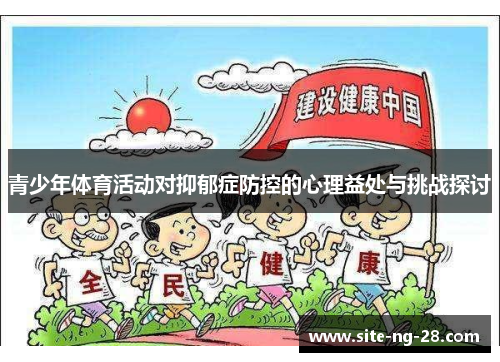 青少年体育活动对抑郁症防控的心理益处与挑战探讨