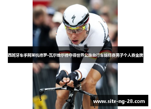 西班牙车手阿莱杭德罗·瓦尔维尔德夺得世界公路自行车锦标赛男子个人赛金牌