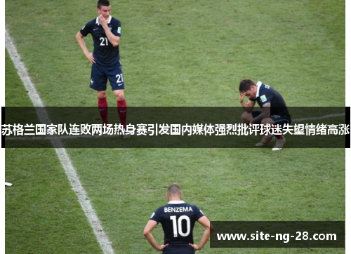 苏格兰国家队连败两场热身赛引发国内媒体强烈批评球迷失望情绪高涨
