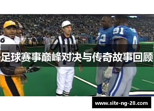足球赛事巅峰对决与传奇故事回顾